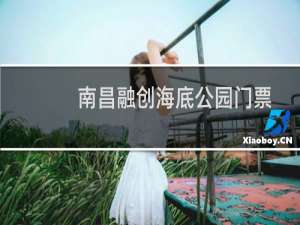 南昌融创海底公园门票