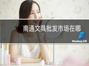 南通文具批发市场在哪