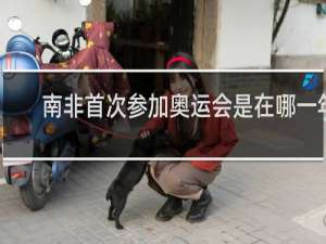 南非首次参加奥运会是在哪一年