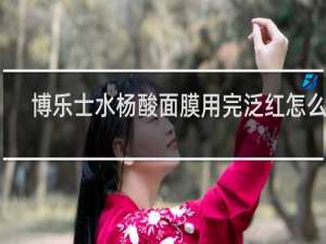 博乐士水杨酸面膜用完泛红怎么办