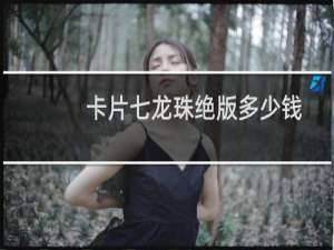 卡片七龙珠绝版多少钱