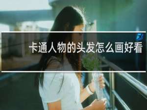卡通人物的头发怎么画好看