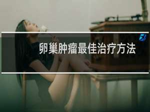 卵巢肿瘤最佳治疗方法