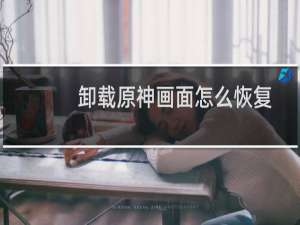 卸载原神画面怎么恢复