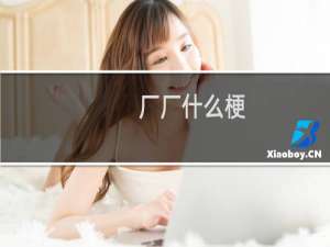 厂厂什么梗