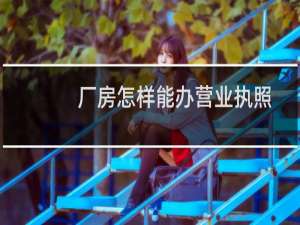 厂房怎样能办营业执照