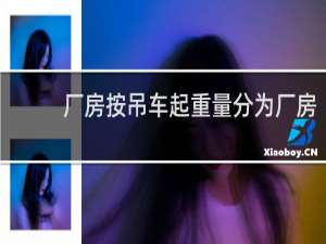 厂房按吊车起重量分为厂房