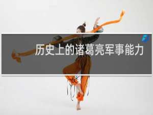 历史上的诸葛亮军事能力究竟如何？