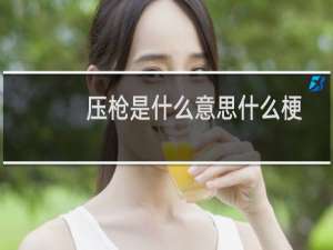 压枪是什么意思什么梗