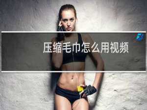 压缩毛巾怎么用视频