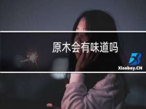 原木会有味道吗