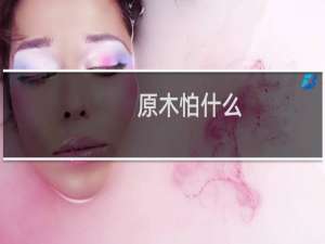 原木怕什么
