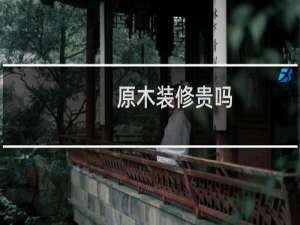 原木装修贵吗
