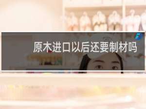 原木进口以后还要制材吗