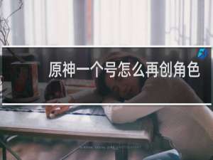 原神一个号怎么再创角色