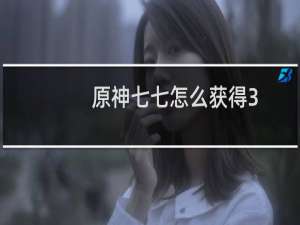 原神七七怎么获得3.0