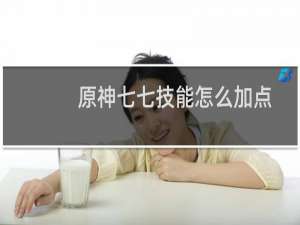 原神七七技能怎么加点