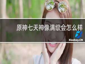 原神七天神像满级会怎么样