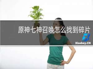 原神七神召唤怎么找到碎片