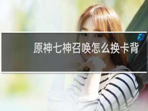 原神七神召唤怎么换卡背