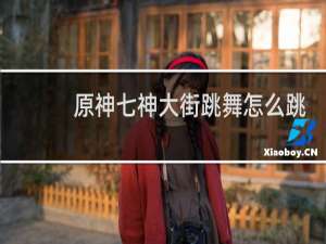 原神七神大街跳舞怎么跳