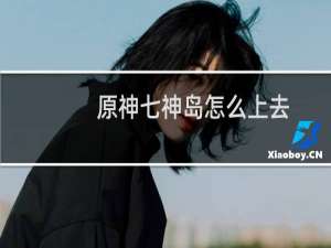 原神七神岛怎么上去