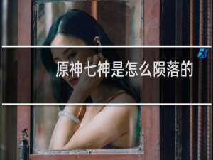 原神七神是怎么陨落的