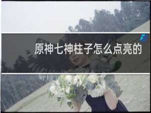原神七神柱子怎么点亮的