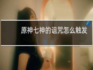 原神七神的诅咒怎么触发