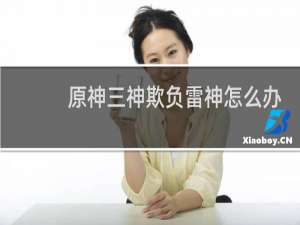 原神三神欺负雷神怎么办