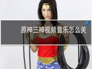 原神三神视频音乐怎么关