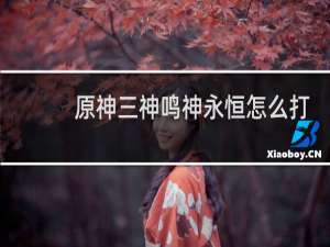 原神三神鸣神永恒怎么打