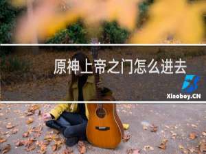 原神上帝之门怎么进去