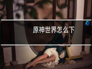 原神世界怎么下