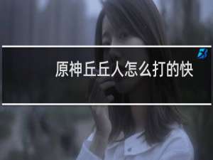 原神丘丘人怎么打的快