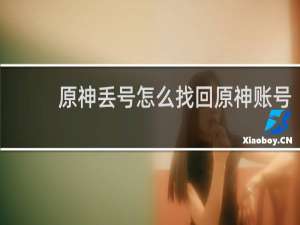 原神丢号怎么找回原神账号