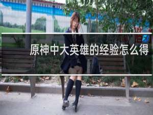 原神中大英雄的经验怎么得