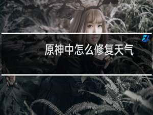 原神中怎么修复天气