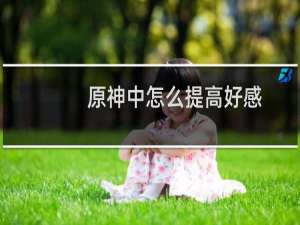 原神中怎么提高好感