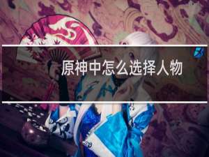 原神中怎么选择人物