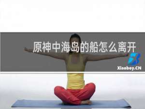 原神中海岛的船怎么离开