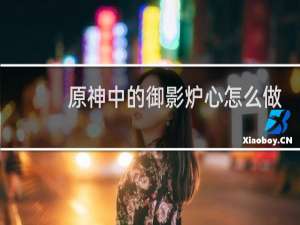原神中的御影炉心怎么做
