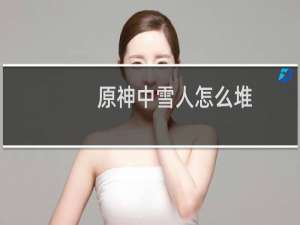 原神中雪人怎么堆