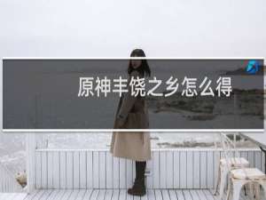 原神丰饶之乡怎么得