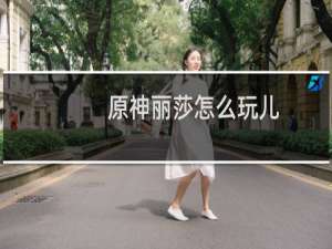 原神丽莎怎么玩儿