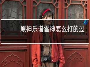 原神乐谱雷神怎么打的过