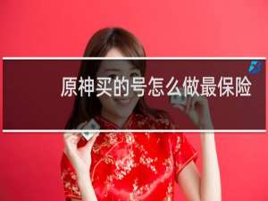 原神买的号怎么做最保险