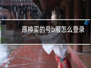 原神买的号b服怎么登录