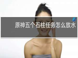原神五个石柱任务怎么放水