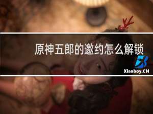 原神五郎的邀约怎么解锁
